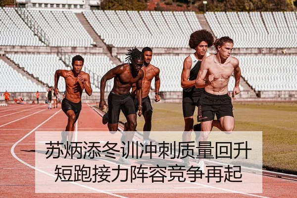 苏炳添冬训冲刺质量回升 短跑接力阵容竞争再起 | manbetxofficialwelcome