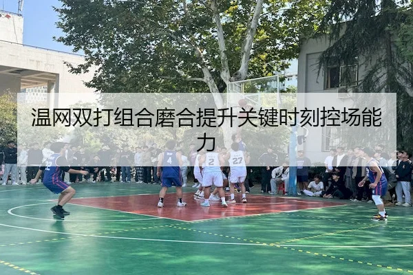 温网双打组合磨合提升关键时刻控场能力 | manbetxofficialwelcome